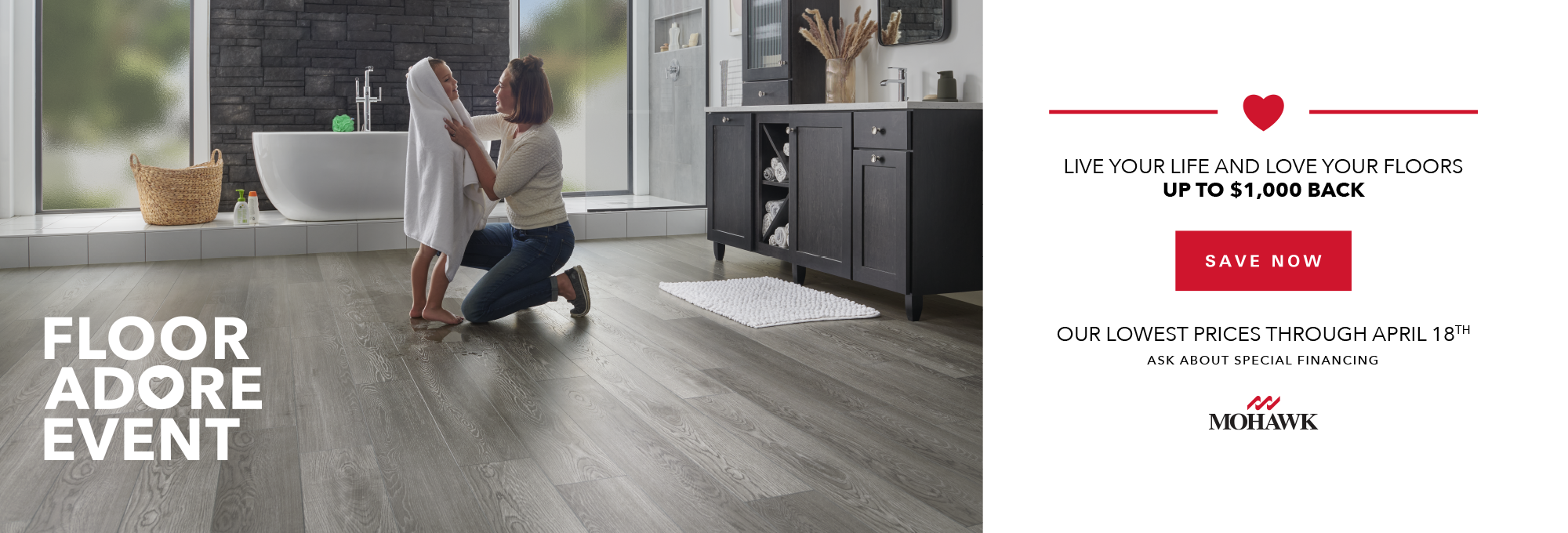 Live your life and love your floors, with up to $1,000 back! Our lowest prices through April 18th - ask about special financing today!